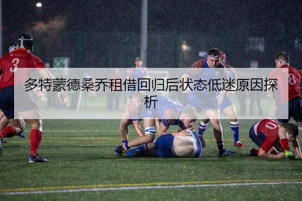 多特蒙德桑乔租借回归后状态低迷原因探析